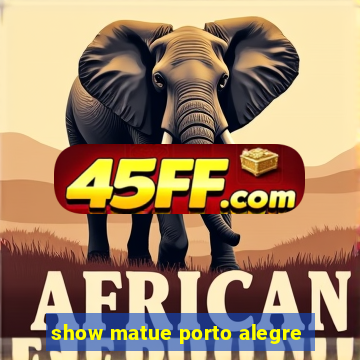 show matue porto alegre